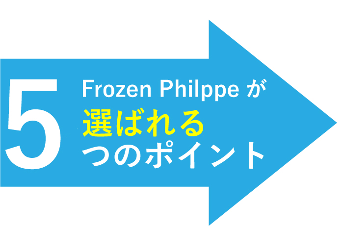 Frozen Philppeが選ばれるつのポイント