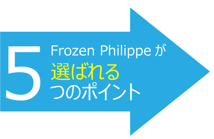 Frozen Philppeが選ばれるつのポイント